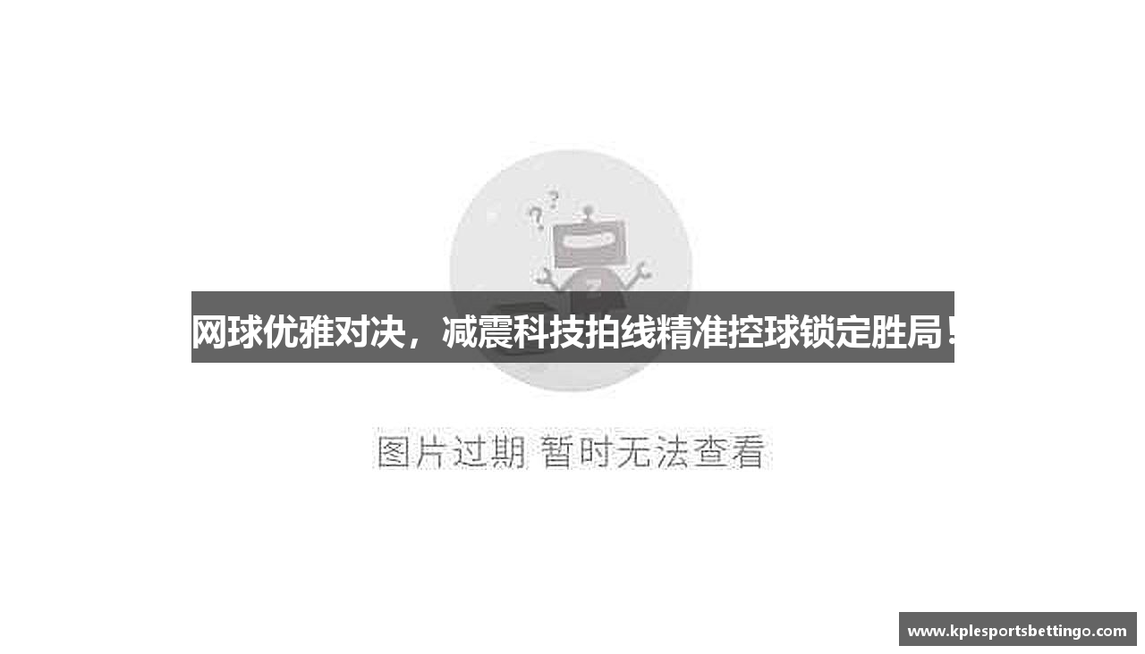 网球优雅对决，减震科技拍线精准控球锁定胜局！